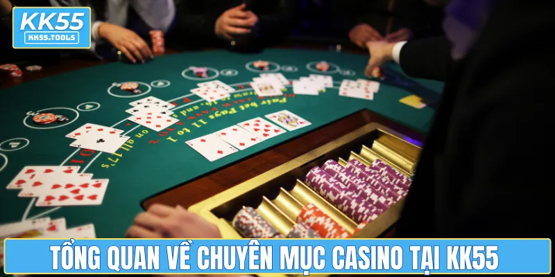 Tổng quan về chuyên mục casino tại KK55